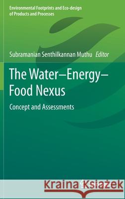 The Water-Energy-Food Nexus: Concept and Assessments Subramanian Senthilkannan Muthu 9789811602382 Springer