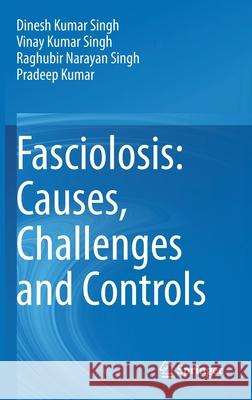 Fasciolosis: Causes, Challenges and Controls Dinesh Kumar Singh Vinay Kumar Singh Raghubi Narayan Singh 9789811602580 Springer