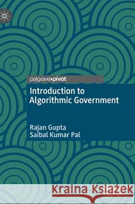 Introduction to Algorithmic Government Rajan Gupta Saibal Kumar Pal 9789811602818