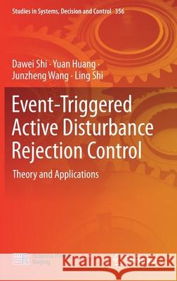 Event-Triggered Active Disturbance Rejection Control: Theory and Applications Dawei Shi Yuan Huang Junzheng Wang 9789811602924 Springer