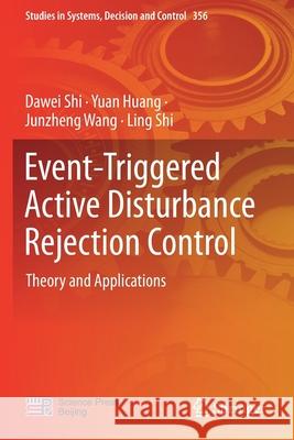 Event-Triggered Active Disturbance Rejection Control: Theory and Applications Dawei Shi Yuan Huang Junzheng Wang 9789811602955 Springer