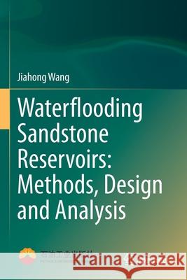 Waterflooding Sandstone Reservoirs: Methods, Design and Analysis Jiahong Wang 9789811603501 Springer Singapore