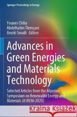 Advances in Green Energies and Materials Technology: Selected Articles from the Algerian Symposium on Renewable Energy and Materials (ASREM-2020) Chiba, Younes 9789811603808