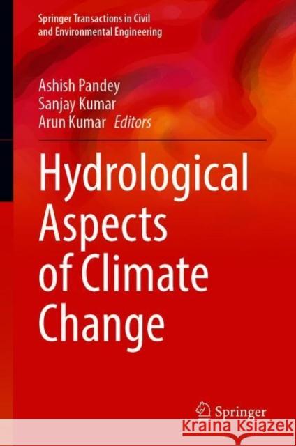 Hydrological Aspects of Climate Change Ashish Pandey Sanjay Kumar Arun Kumar 9789811603938 Springer