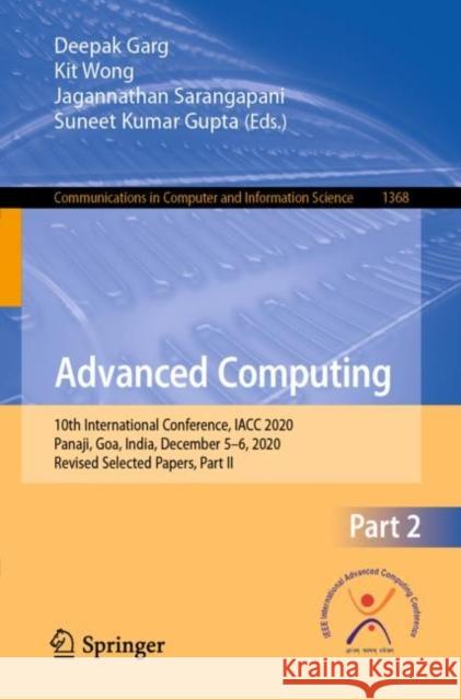 Advanced Computing: 10th International Conference, Iacc 2020, Panaji, Goa, India, December 5-6, 2020, Revised Selected Papers, Part II Deepak Garg Kit Wong Jagannathan Sarangapani 9789811604034 Springer