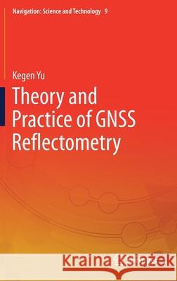 Theory and Practice of Gnss Reflectometry Kegen Yu 9789811604102 Springer