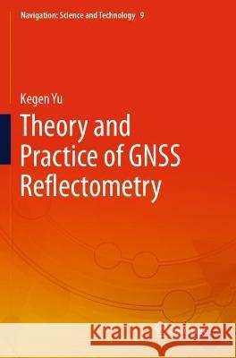 Theory and Practice of Gnss Reflectometry Yu, Kegen 9789811604133 Springer Nature Singapore