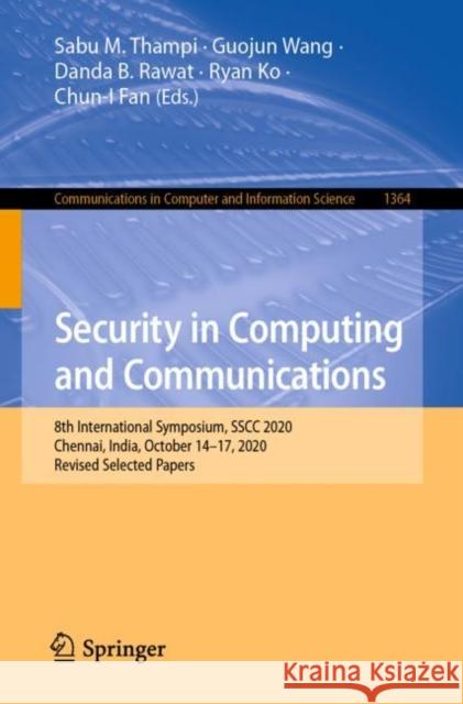 Security in Computing and Communications: 8th International Symposium, Sscc 2020, Chennai, India, October 14-17, 2020, Revised Selected Papers Sabu M. Thampi Guojun Wang Danda B. Rawat 9789811604218