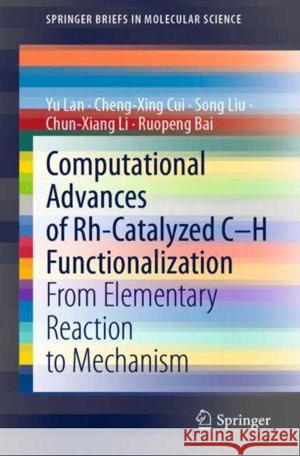 Computational Advances of Rh-Catalyzed C-H Functionalization: From Elementary Reaction to Mechanism Yu Lan Cheng-Xing Cui Song Liu 9789811604317