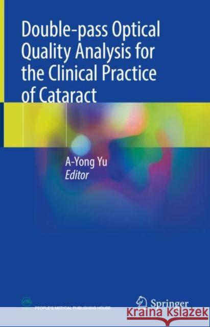 Double-Pass Optical Quality Analysis for the Clinical Practice of Cataract A-Yong Yu 9789811604348 Springer