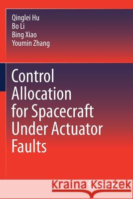 Control Allocation for Spacecraft Under Actuator Faults Hu, Qinglei, Bo Li, Xiao, Bing 9789811604416