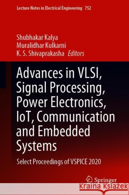 Advances in Vlsi, Signal Processing, Power Electronics, Iot, Communication and Embedded Systems: Select Proceedings of Vspice 2020 Shubhakar Kalya Muralidhar Kulkarni K. S. Shivaprakasha 9789811604423 Springer