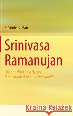 Srinivasa Ramanujan: Life and Work of a Natural Mathematical Genius, Swayambhu Srinivasa Rao, K. 9789811604461 Springer