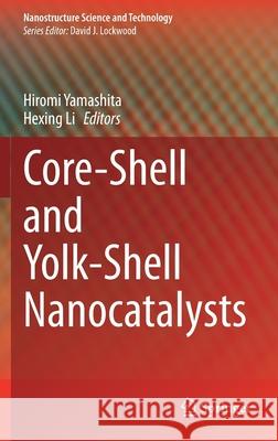 Core-Shell and Yolk-Shell Nanocatalysts Hiromi Yamashita Hexing Li 9789811604621 Springer
