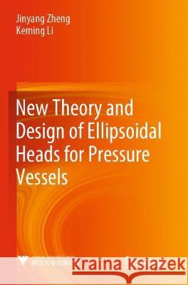 New Theory and Design of Ellipsoidal Heads for Pressure Vessels Jinyang Zheng, Keming Li 9789811604690