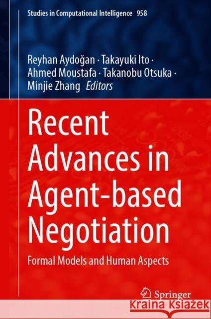 Recent Advances in Agent-Based Negotiation: Formal Models and Human Aspects Reyhan Aydoğan Takayuki Ito Ahmed Moustafa 9789811604706 Springer