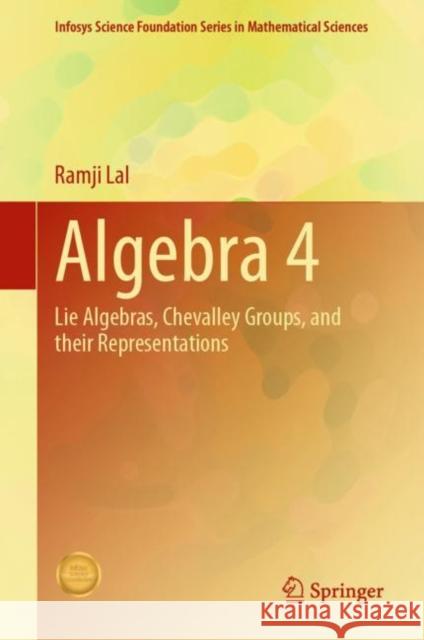 Algebra 4: Lie Algebras, Chevalley Groups, and Their Representations Ramji Lal 9789811604744 Springer