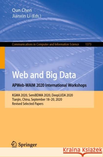 Web and Big Data. Apweb-Waim 2020 International Workshops: Kgma 2020, Semibdma 2020, Deepluda 2020, Tianjin, China, September 18-20, 2020, Revised Sel Chen, Qun 9789811604782 Springer