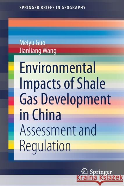 Environmental Impacts of Shale Gas Development in China: Assessment and Regulation Meiyu Guo Jianliang Wang 9789811604898 Springer