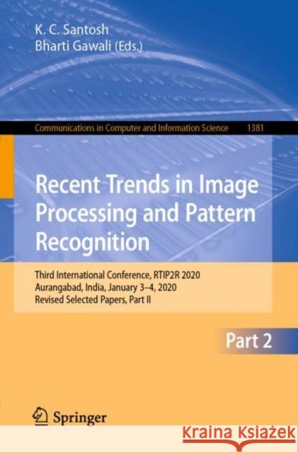 Recent Trends in Image Processing and Pattern Recognition: Third International Conference, Rtip2r 2020, Aurangabad, India, January 3-4, 2020, Revised K. C. Santosh Bharti Gawali 9789811604928 Springer