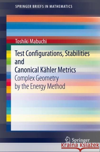 Test Configurations, Stabilities and Canonical Kähler Metrics: Complex Geometry by the Energy Method Mabuchi, Toshiki 9789811604997 Springer