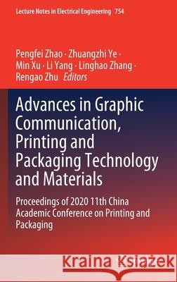 Advances in Graphic Communication, Printing and Packaging Technology and Materials: Proceedings of 2020 11th China Academic Conference on Printing and Pengfei Zhao Zhuangzhi Ye Min Xu 9789811605024 Springer