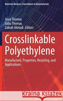 Crosslinkable Polyethylene: Manufacture, Properties, Recycling, and Applications Jince Thomas Sabu Thomas Zakiah Ahmad 9789811605130