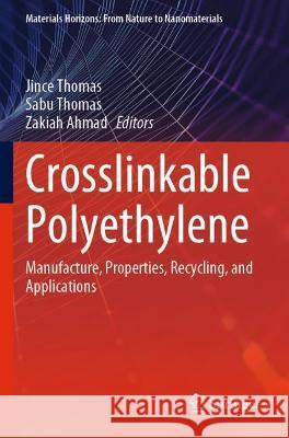 Crosslinkable Polyethylene: Manufacture, Properties, Recycling, and Applications Thomas, Jince 9789811605161