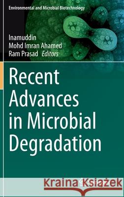 Recent Advances in Microbial Degradation Inamuddin  Mohd Imran Ahamed Ram Prasad 9789811605178 Springer