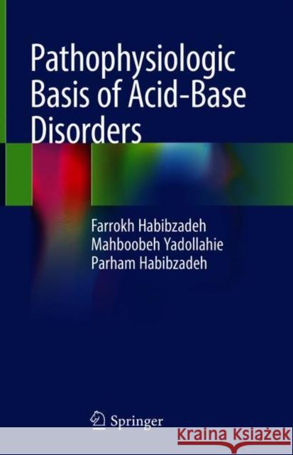 Pathophysiologic Basis of Acid-Base Disorders Farrokh Habibzadeh Mahboobeh Yadollahie Parham Habibzadeh 9789811605253 Springer