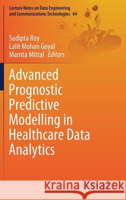 Advanced Prognostic Predictive Modelling in Healthcare Data Analytics Sudipta Roy Lalit Mohan Goyal Mamta Mittal 9789811605376