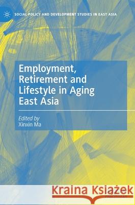 Employment, Retirement and Lifestyle in Aging East Asia Xinxin Ma 9789811605536 Palgrave MacMillan