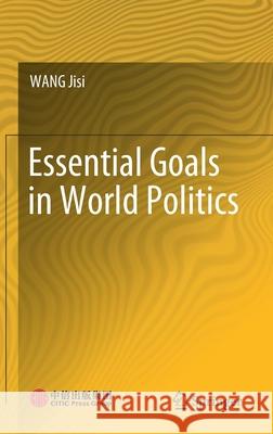 Essential Goals in World Politics Jisi Wang 9789811605611