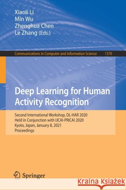 Deep Learning for Human Activity Recognition: Second International Workshop, DL-Har 2020, Held in Conjunction with Ijcai-Pricai 2020, Kyoto, Japan, Ja Xiaoli Li Min Wu Zhenghua Chen 9789811605741 Springer