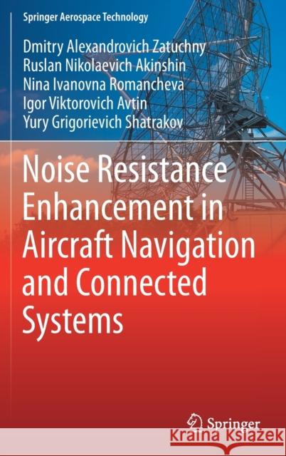 Noise Resistance Enhancement in Aircraft Navigation and Connected Systems Dmitry Alexandrovich Zatuchny Ruslan Nikolaevich Akinshin Nina Ivanovna Romancheva 9789811606298 Springer
