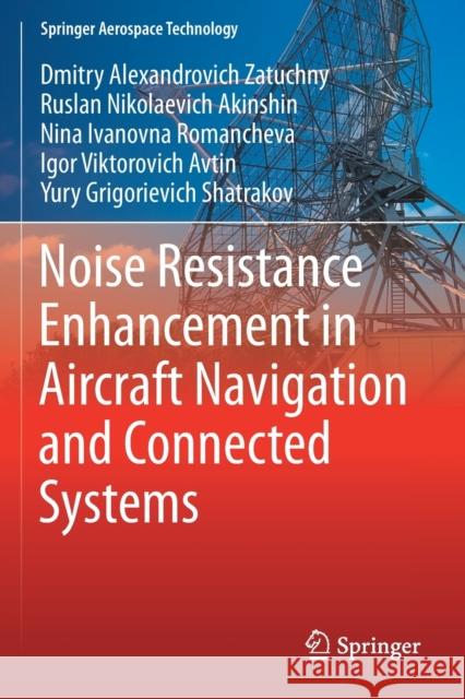 Noise Resistance Enhancement in Aircraft Navigation and Connected Systems Dmitry Alexandrovich Zatuchny Ruslan Nikolaevich Akinshin Nina Ivanovna Romancheva 9789811606328 Springer
