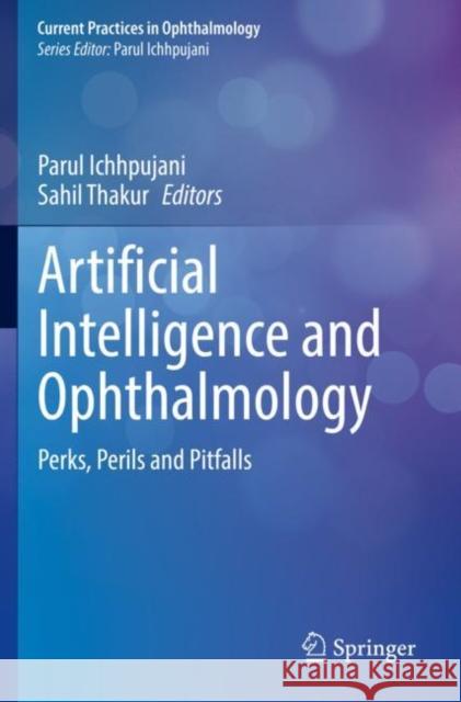 Artificial Intelligence and Ophthalmology: Perks, Perils and Pitfalls Ichhpujani, Parul 9789811606366