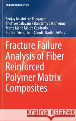 Fracture Failure Analysis of Fiber Reinforced Polymer Matrix Composites Sanjay Mavinker Thottyeapalayam Palanisamy Satishkumar Marta Maria Moure Cuadrado 9789811606410
