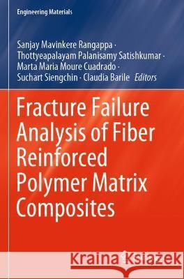 Fracture Failure Analysis of Fiber Reinforced Polymer Matrix Composites Mavinkere Rangappa, Sanjay 9789811606441