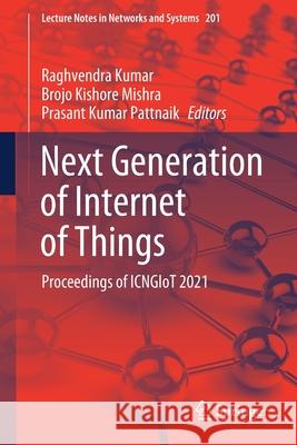 Next Generation of Internet of Things: Proceedings of Icngiot 2021 Raghvendra Kumar Brojo Kishore Mishra Prasant Kumar Pattnaik 9789811606656
