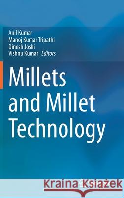 Millets and Millet Technology Anil Kumar Manoj Kumar Tripathi Dinesh Joshi 9789811606755 Springer