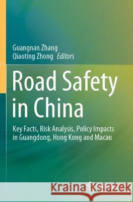 Road Safety in China: Key Facts, Risk Analysis, Policy Impacts in Guangdong, Hong Kong and Macau Guangnan Zhang Qiaoting Zhong 9789811607035 Springer