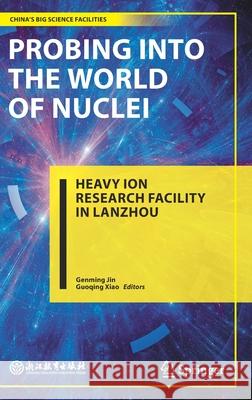 Probing Into the World of Nuclei: Heavy Ion Research Facility in Lanzhou Genming Jin Guoqing Xiao 9789811607141 Springer