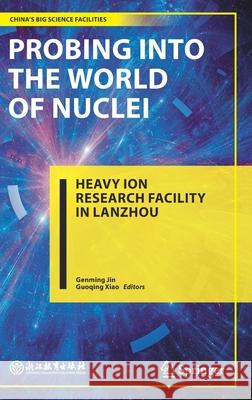 Probing Into the World of Nuclei: Heavy Ion Research Facility in Lanzhou Genming Jin Guoqing Xiao 9789811607141