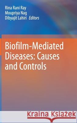 Biofilm-Mediated Diseases: Causes and Controls Rina Rani Ray Moupriya Nag Dibyajit Lahiri 9789811607448 Springer