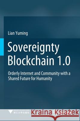 Sovereignty Blockchain 1.0: Orderly Internet and Community with a Shared Future for Humanity Yuming, Lian 9789811607592 Springer Singapore