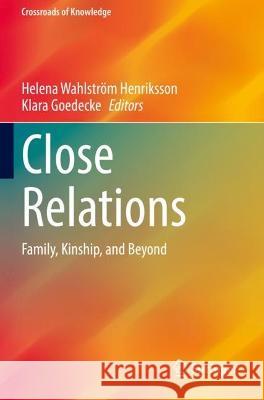 Close Relations: Family, Kinship, and Beyond Helena Wahlstroem Henriksson Klara Goedecke  9789811607943 Springer