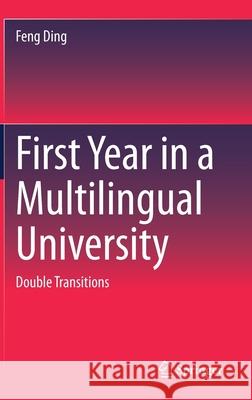 First Year in a Multilingual University: Double Transitions Feng Ding 9789811607950