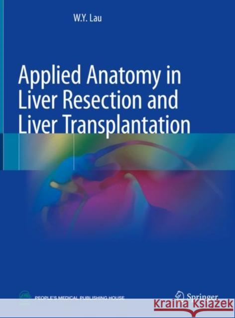 Applied Anatomy in Liver Resection and Liver Transplantation W. Y. Lau 9789811607998 Springer