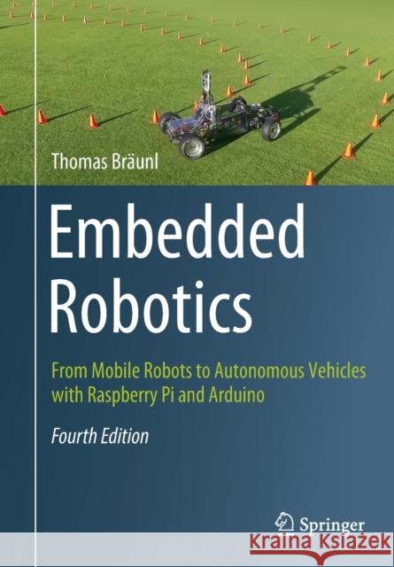 Embedded Robotics: From Mobile Robots to Autonomous Vehicles with Raspberry Pi and Arduino Bräunl, Thomas 9789811608032 Springer Verlag, Singapore